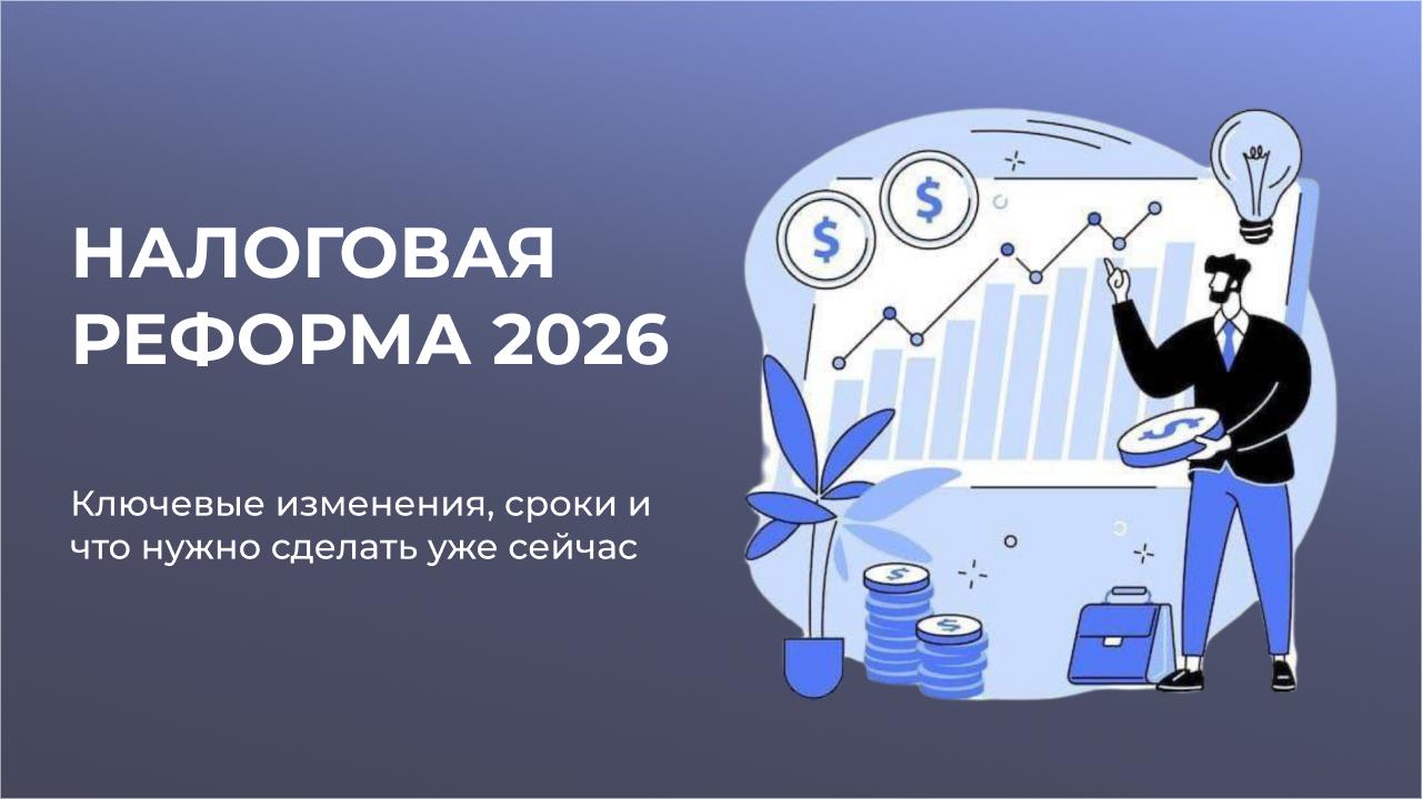 Налоговая реформа 2026: ключевые изменения, сроки и что нужно сделать уже сейчас.